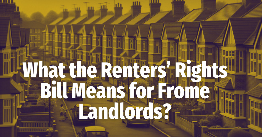 The Renters’ Rights Bill could impact tenancy agreements, property standards, and landlord responsibilities in Frome.