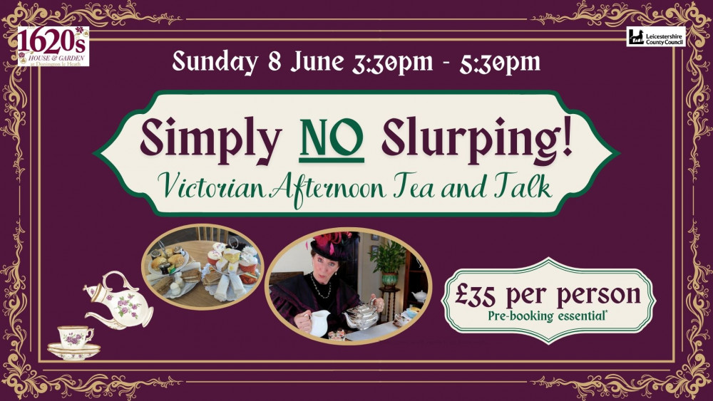Simply No Slurping! Victorian Afternoon Tea and Talk at The 1620s House and Garden, Manor Road, Donington le Hearth, Coalville Simply No Slurping! Victorian Afternoon Tea and Talk at The 1620s House and Garden, Manor Road, Donington le Hearth, Coalville