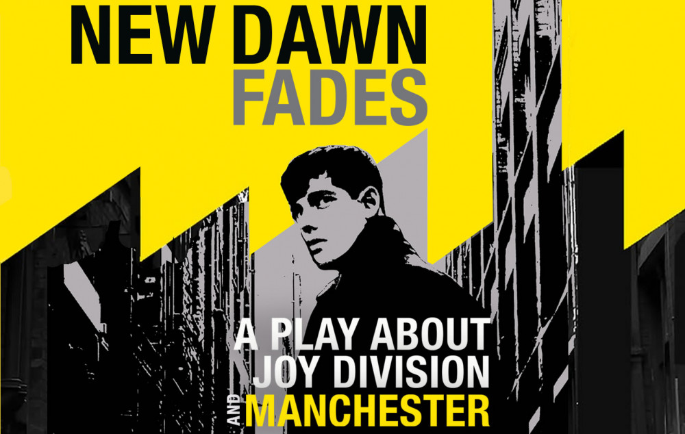 NEW DAWN FADES: A Play About Joy Division & Manchester NEW DAWN FADES: A Play About Joy Division & Manchester
