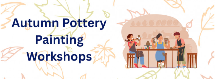 AUTUMN POTTERY PAINTING WORKSHOP AUTUMN POTTERY PAINTING WORKSHOP