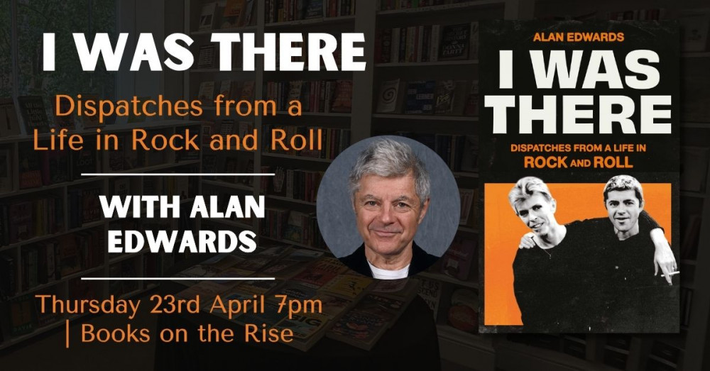 I Was There: Dispatches from a Life in Rock and Roll with Alan Edwards