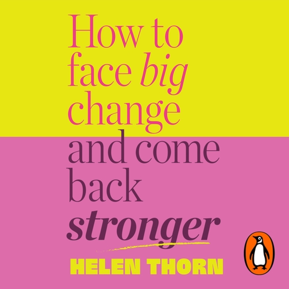 Helen Thorn: How To Face Big Change and Come Back Stronger